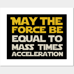 May the force be equal to mass times acceleration Posters and Art